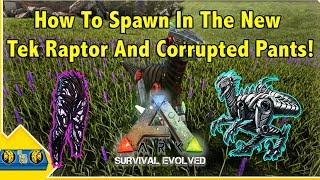 How To Spawn In The New Tek Raptor And Corrupted Pants! || Ark Survival Evolved
