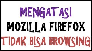 Mozilla Firefox Tidak Bisa Browsing? || Cara Mengatasi || Tips dan Trik