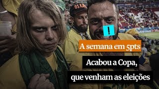 A Semana em 5 Pontos: Acabou a Copa, que venham as eleições