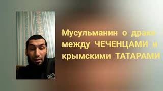 Мусульманин о драке между чеченцами и крымскими татарами