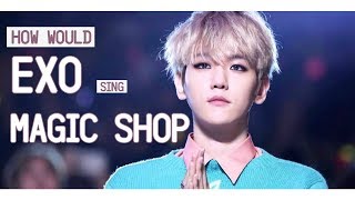 How would EXO sing Magic Shop by BTS (Line Distribution)