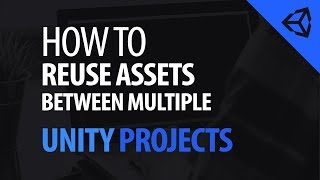 How to Reuse Assets Between Multiple Unity Projects (Unity Tutorial)
