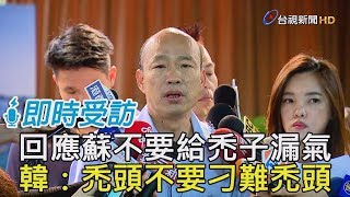 回應蘇不要給禿子漏氣　韓：禿頭不要刁難禿頭【即時受訪】