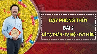 Thầy Phong Thủy Tam Nguyên Dạy Phong Thủy 2020 Bài 2 - Lễ Tạ Thần - Tạ Mộ - Tất Niên | PTTN