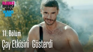 Çay etkisini gösterdi - İlişki Durumu Karışık 11. Bölüm