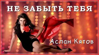 Аслан Кятов - Не забыть тебя | Шансон Юга