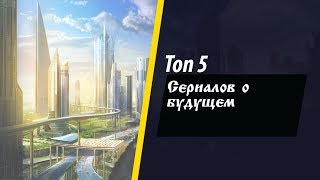 Топ 5 сериалов о будущем
