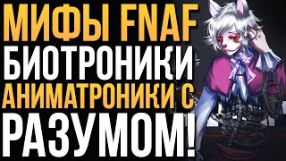 МИФЫ FNAF - БИОТРОНИКИ - АНИМАТРОНИКИ С РАЗУМОМ!