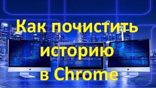Как очистить историю в  браузере Chrome