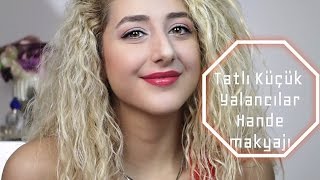 Tatlı Küçük Yalancılar "Hande Makyajı" | Melisa Şenolsun | 2015