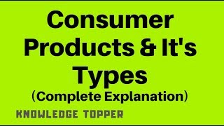 Consumer Products and Its Types By Knowledge Topper