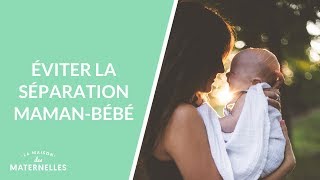 Eviter la séparation maman-bébé... - La Maison des maternelles #LMDM