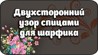 Двухсторонний узор спицами для шарфика Double sided knitting pattern for scarf