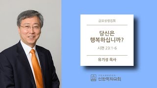 [선한목자교회] 금요성령집회 2018/06/01 | 당신은 행복하십니까? | 유기성 목사