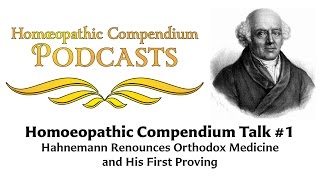 Homoeopathic Compendium Talk #1 : Hahnemann Renounces Orthodox Medicine and First Proving