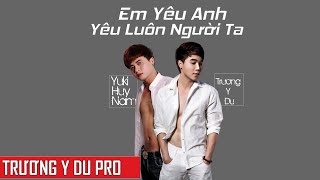 Em Yêu Anh Yêu Luôn Người Ta - Trương Y Du x Yuki Huy Nam