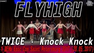 TWICE - Knock Knock dance cover by FLYHIGH [1 ДЕНЬ Epic Con Saint Petersburg 2017 (20.05.2017)]