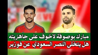 مبارك بوصوفة لن يخلد للراحة لشهر كما قيل عنه| النصر السعودي يستعد للتخلي عن المغربي محمد فوزير