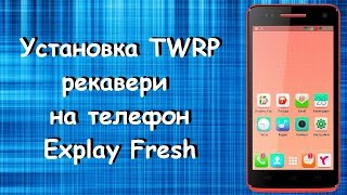 Как установить TWRP recovery на телефоне Explay Fresh!!!