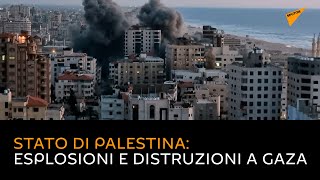 Stato di Palestina: esplosioni e distruzioni a Gaza