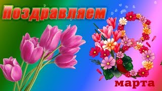 С ПРАЗДНИКОМ 8 МАРТА! Красивое поздравление с женским днем 8 марта для милых женщин. Видео открытка.