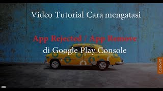 Cara Mengatasi Masalah App reject & App Remove di Google Play Store
