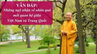 Vấn đáp: Những ngộ nhận về nhân quả mối quan hệ giữa Việt Nam và Trung Quốc | Thích Nhật Từ