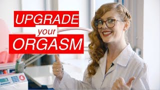 Upgrade your Orgasm