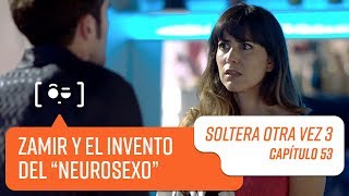 Zamir y su invento del "neurosexo" | Soltera Otra Vez 3 | Capítulo 53
