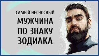 САМЫЙ НЕСНОСНЫЙ МУЖЧИНА ПО ЗНАКУ ЗОДИАКА  ОЧЕНЬ ПРАВДИВО!