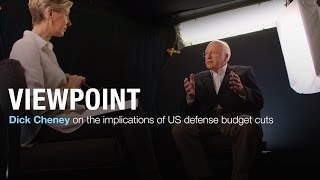 Cheney on the implications of US defense budget cuts | VIEWPOINT