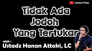 Tidak Ada Jodoh Yang Tertukar - Ustadz Hanan Attaki, LC