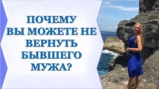 ПОЧЕМУ ВЫ МОЖЕТЕ НЕ ВЕРНУТЬ БЫВШЕГО МУЖА?