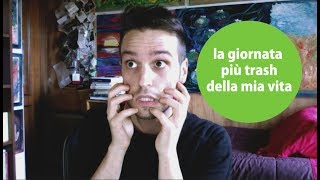 LA GIORNATA PIÙ TRASH DELLA MIA VITA.