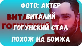 Фото: Актер Виталий Гогунский стал похож на бомжа