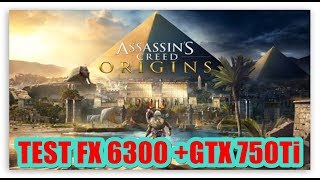 TEST Assassin's Creed  Origins FX 6300 + GTX 750Ti