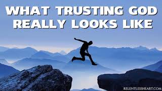 What Trusting God REALLY Looks Like