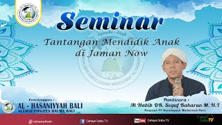 TANTANGAN MENDIDIK ANAK DI JAMAN NOW " AL Habib DR.Segaf Baharun. M.H.I"