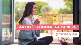 ANXIÉTÉ : comment la VAINCRE [5 techniques]
