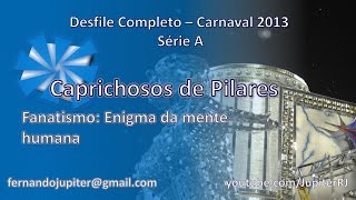 Desfile Completo Carnaval 2013 (COM NARRAÇÃO) - Caprichosos de Pilares