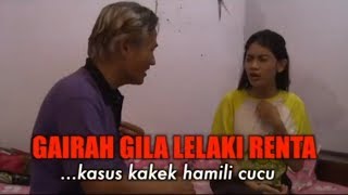 Gairah Gila Lelaki Renta, Kasus Kakek Hamili Cucu