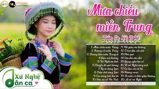 Dân Ca Xứ Nghệ - Mưa Chiều Miền Trung, Thương Về Miền Trung - Xa Quê Nhớ Nhà Nghe Xúc Động