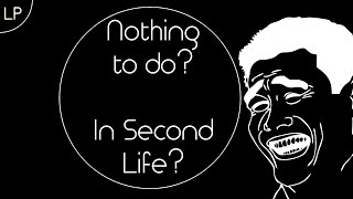 There's nothing to do in Second Life