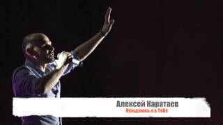 Алексей Каратаев - Нуждаюсь я в Тебе /Aleksey Karataev - I need You (2017)