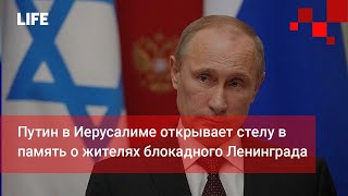Путин в Иерусалиме открывает стелу в память о жителях блокадного Ленинграда