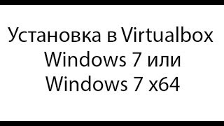 Установка Windows 7 (Windows 7 x64) в Virtualbox