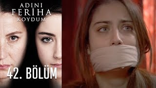 Adını Feriha Koydum 42. Bölüm