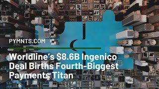 Worldline’s $8.6B Ingenico Deal Births Fourth-Biggest Payments Titan