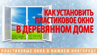 Как установить пластиковое окно в деревянном доме