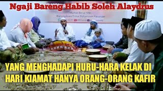 Ngaji Bareng Habib Soleh Alaydrus : Yang mengahadapi Huru-hara Kelak Hari Kiamat Hanya Orang2 Kafir